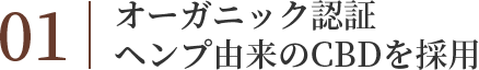 01オーガニック認証ヘンプ由来のCBDを採用