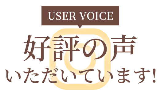 USER VOICE 好評の声いただいています!